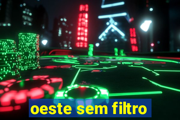 oeste sem filtro
